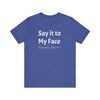 Kamala Harris Say it to My Face Unisex Jersey Short Sleeve Tee