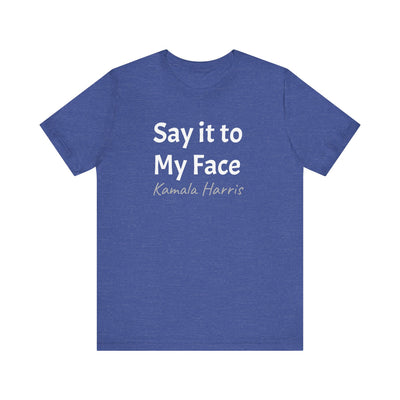 Kamala Harris Say it to My Face Unisex Jersey Short Sleeve Tee