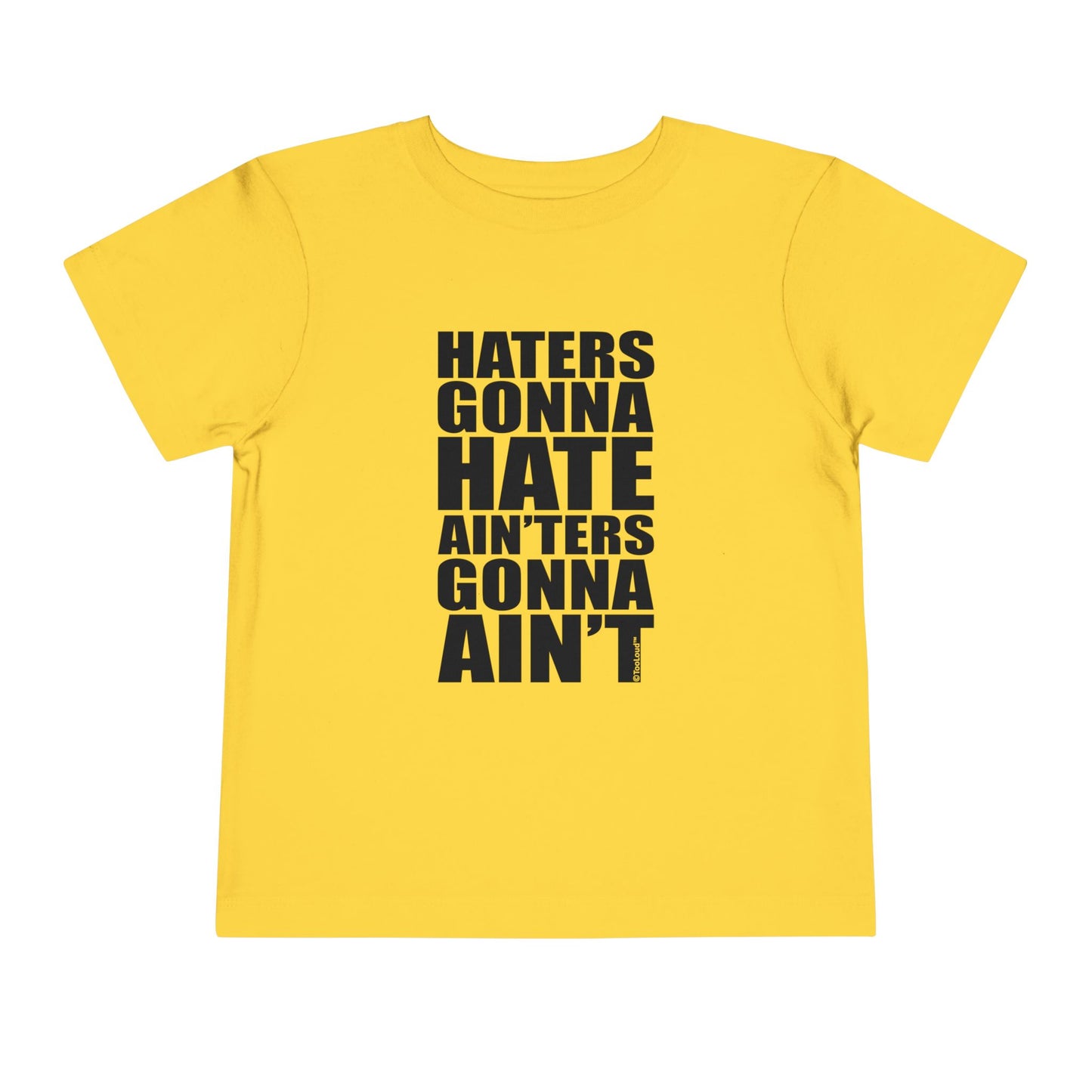 Haters Gonna Hate Ainters Gonna Aint Toddler T-Shirt by TOOLOUD