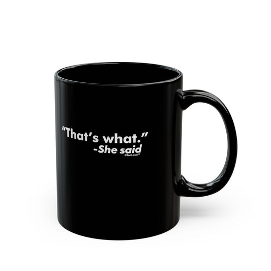 That's What She Said – Funny 11 oz or 15 oz Black Coffee Mug by TOOLOUD
