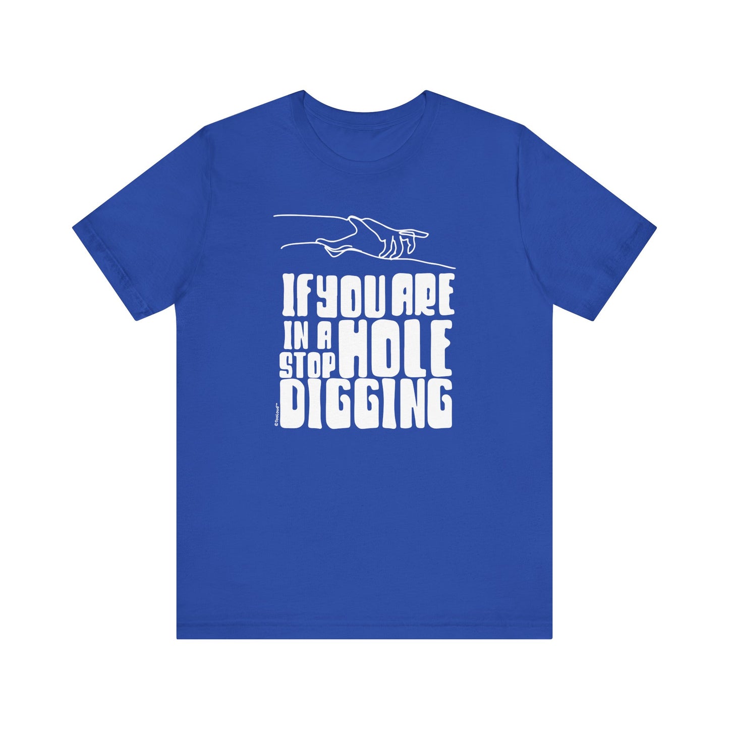 If You Are in a Hole, Stop Digging - Adult T-Shirt by TOOLOUD