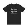 Kamala Harris Say it to My Face Unisex Jersey Short Sleeve Tee