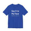 Kamala Harris Say it to My Face Unisex Jersey Short Sleeve Tee