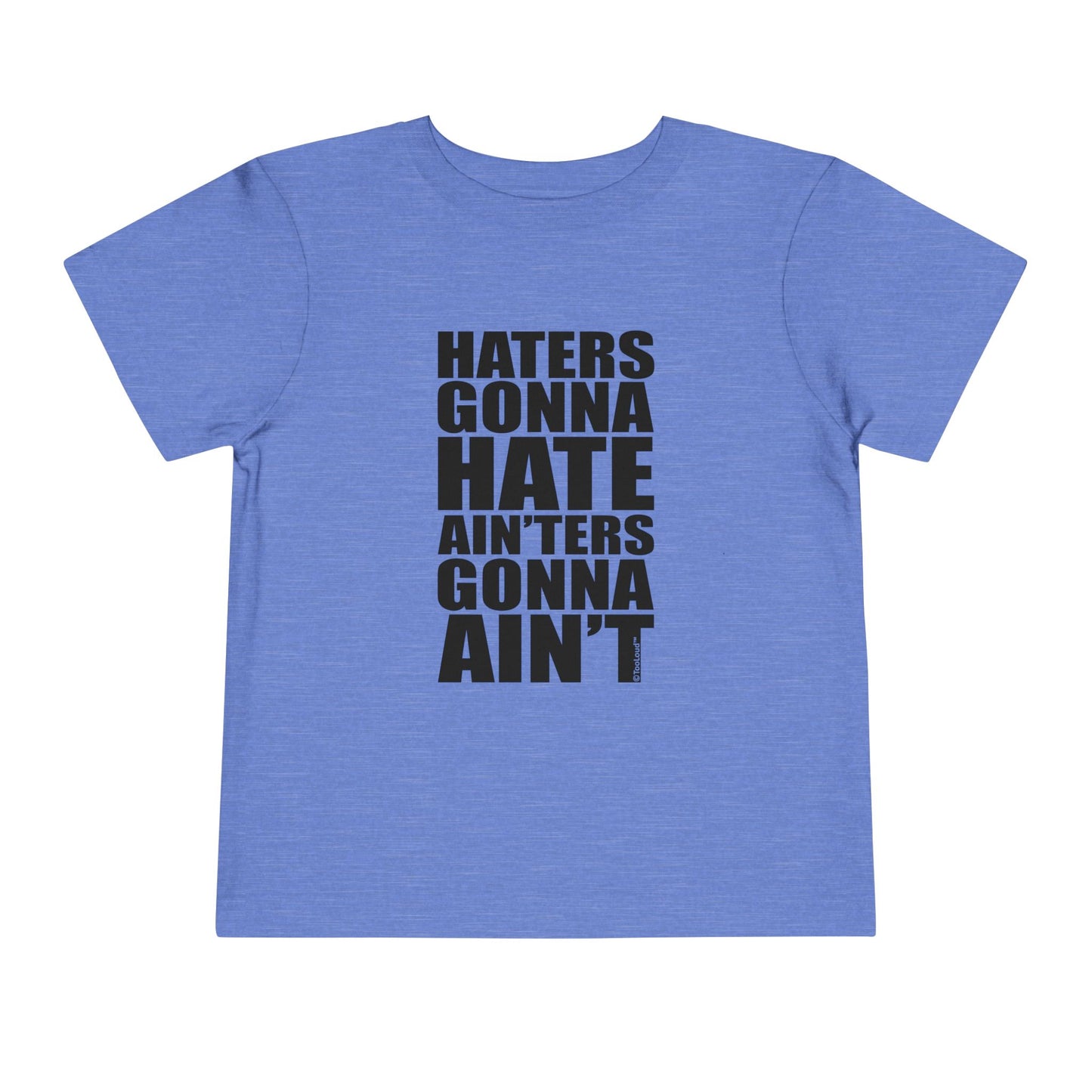 Haters Gonna Hate Ainters Gonna Aint Toddler T-Shirt by TOOLOUD