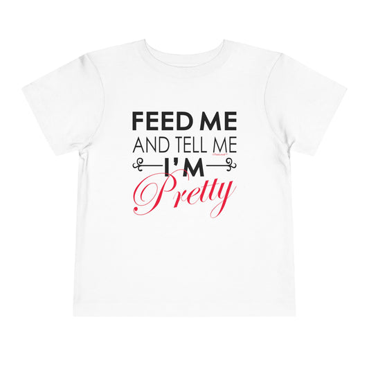 Feed Me and Tell Me I'm Pretty Toddler T-Shirt by TOOLOUD