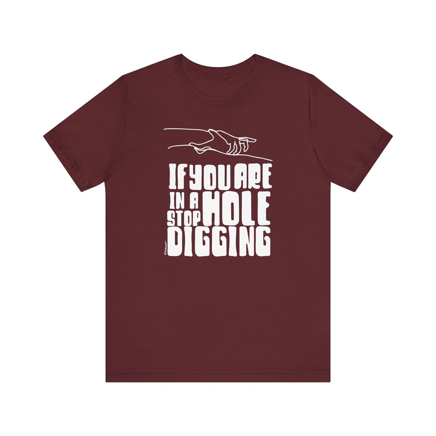 If You Are in a Hole, Stop Digging - Adult T-Shirt by TOOLOUD