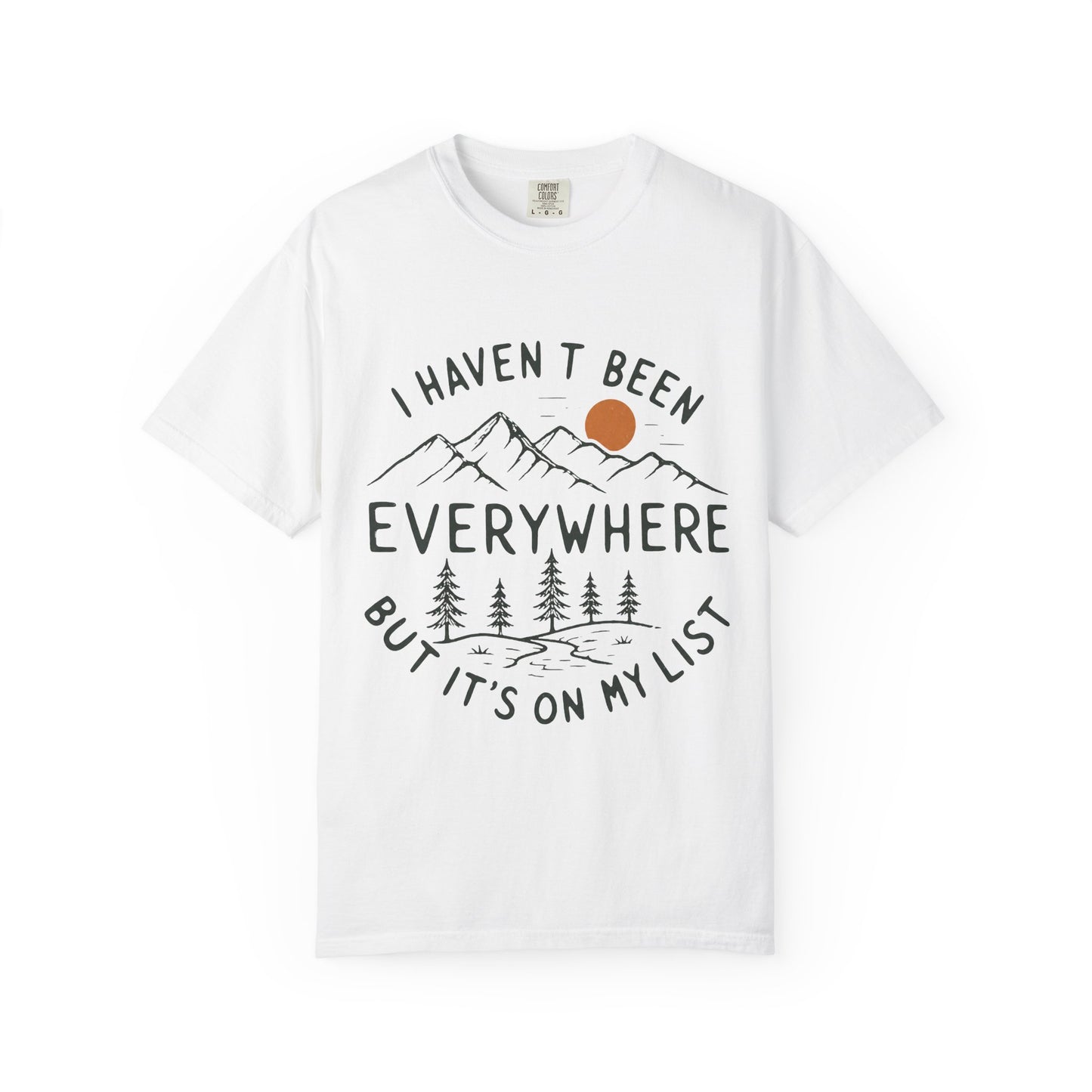 I Haven’t Been Everywhere Unisex Garment-Dyed Adult T-Shirt