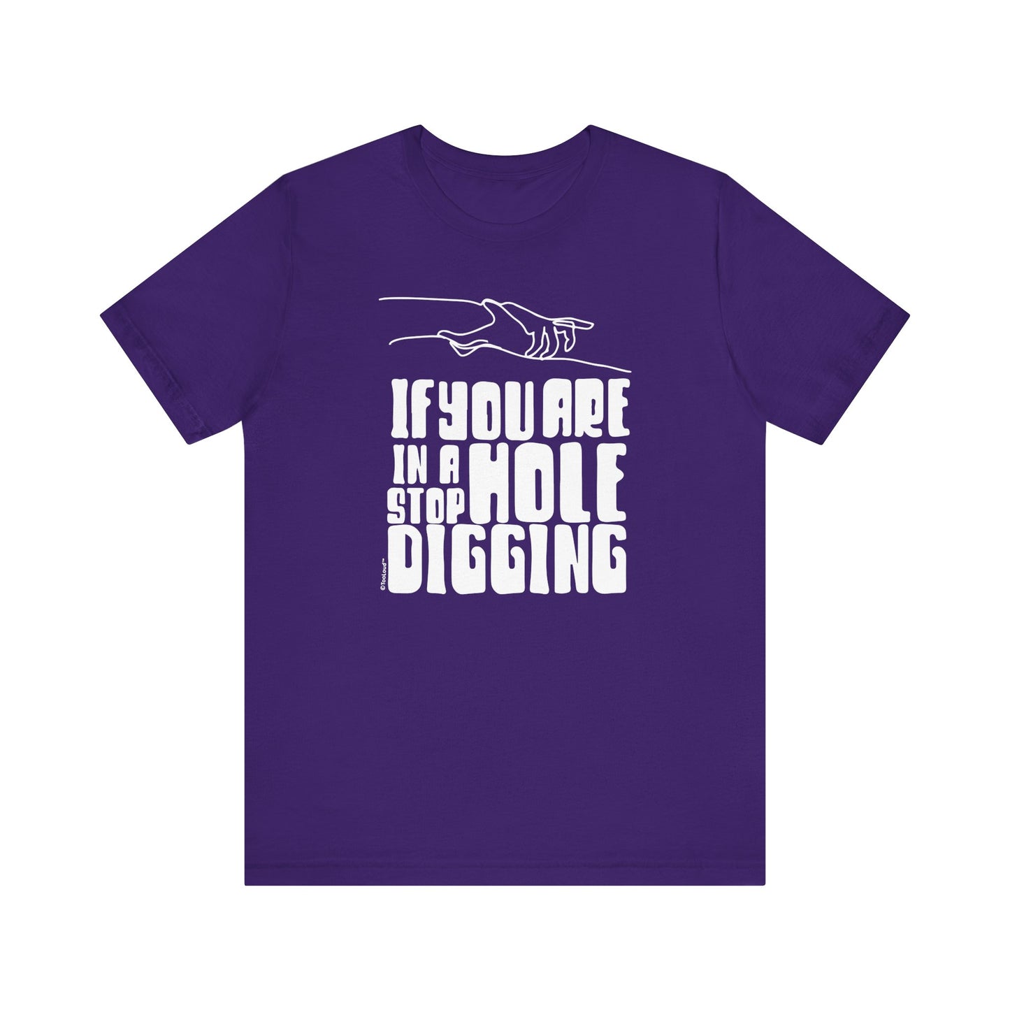 If You Are in a Hole, Stop Digging - Adult T-Shirt by TOOLOUD