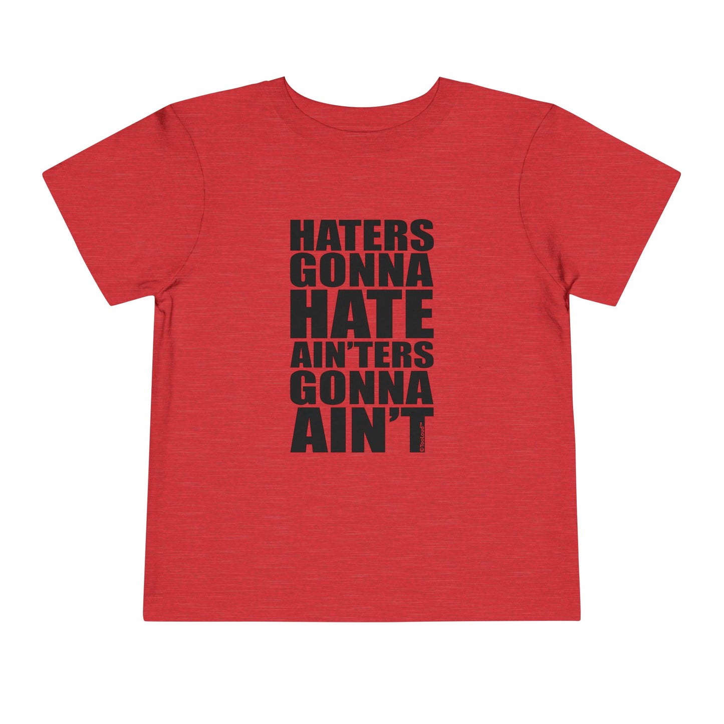 Haters Gonna Hate Ainters Gonna Aint Toddler T-Shirt by TOOLOUD