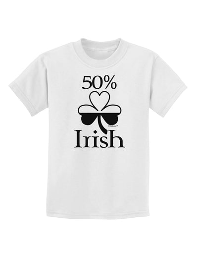 50 Percent Irish - St Patricks Day Childrens T-Shirt by TooLoud-Childrens T-Shirt-TooLoud-White-X-Small-Davson Sales