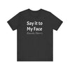 Kamala Harris Say it to My Face Unisex Jersey Short Sleeve Tee