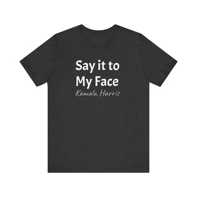 Kamala Harris Say it to My Face Unisex Jersey Short Sleeve Tee