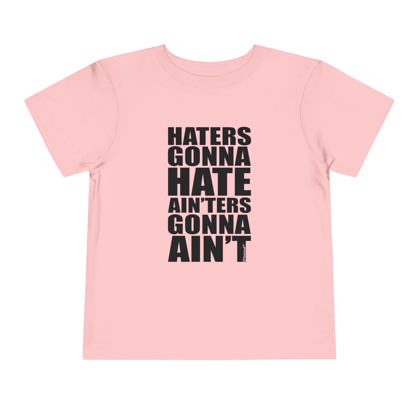 Haters Gonna Hate Ainters Gonna Aint Toddler T-Shirt by TOOLOUD
