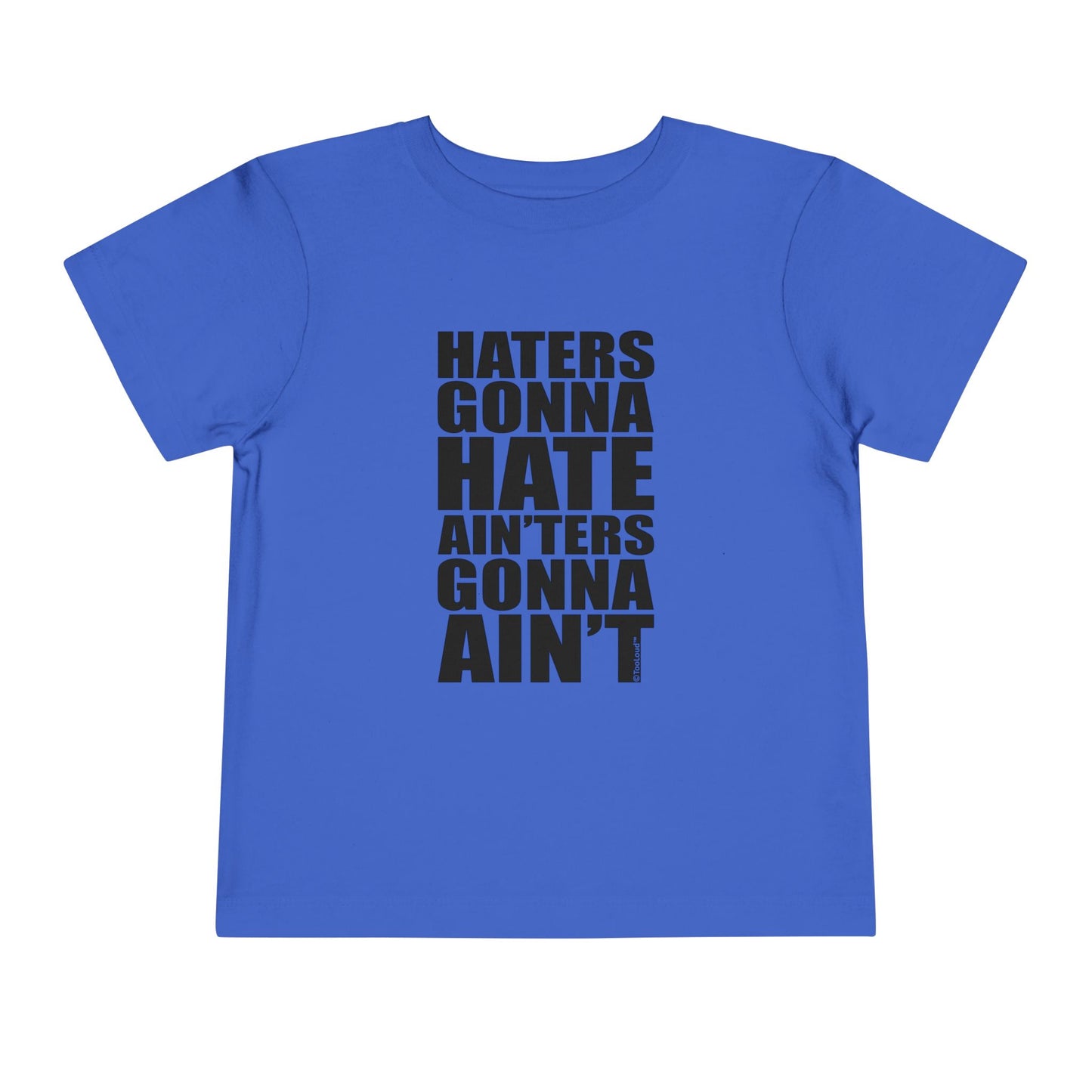 Haters Gonna Hate Ainters Gonna Aint Toddler T-Shirt by TOOLOUD