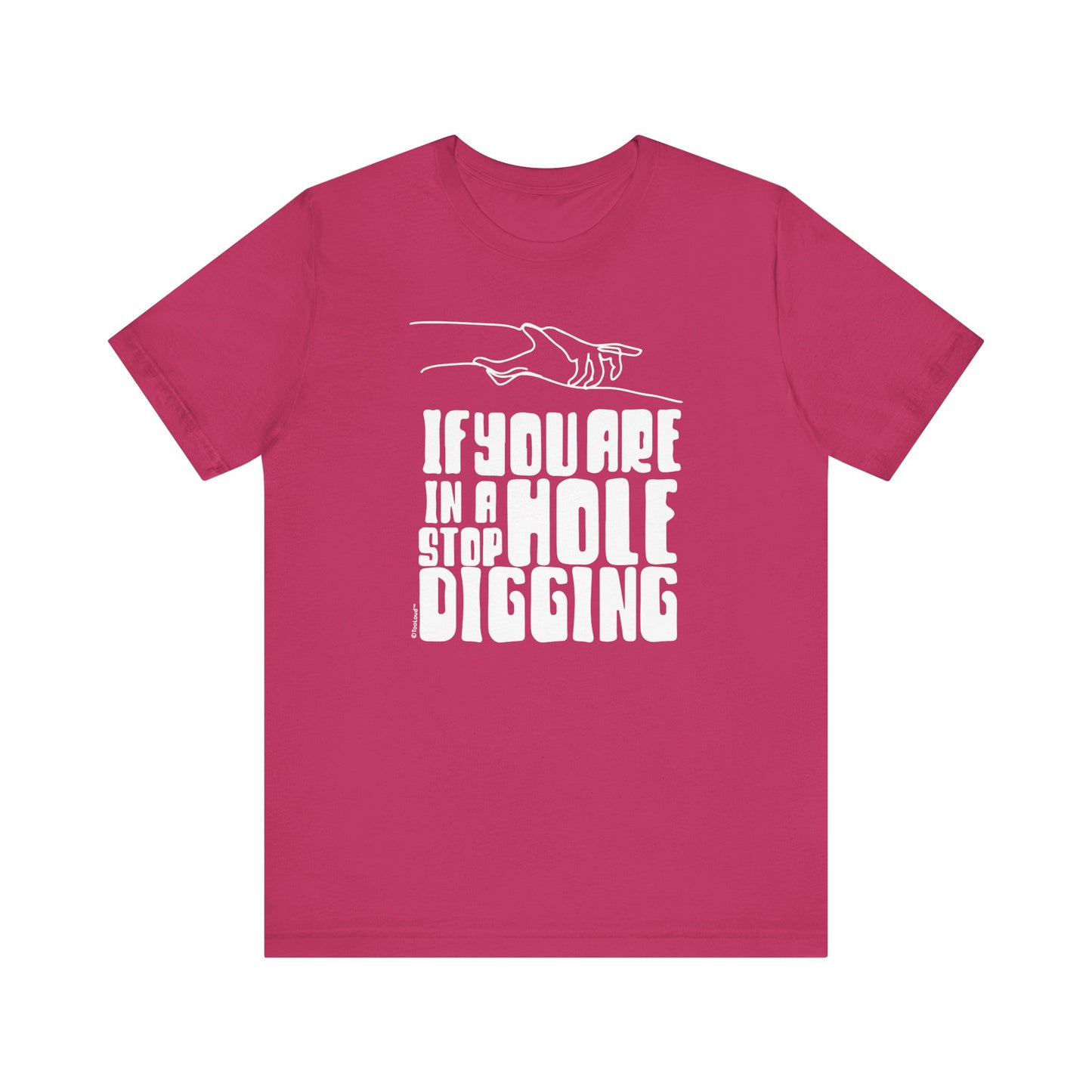 If You Are in a Hole, Stop Digging - Adult T-Shirt by TOOLOUD