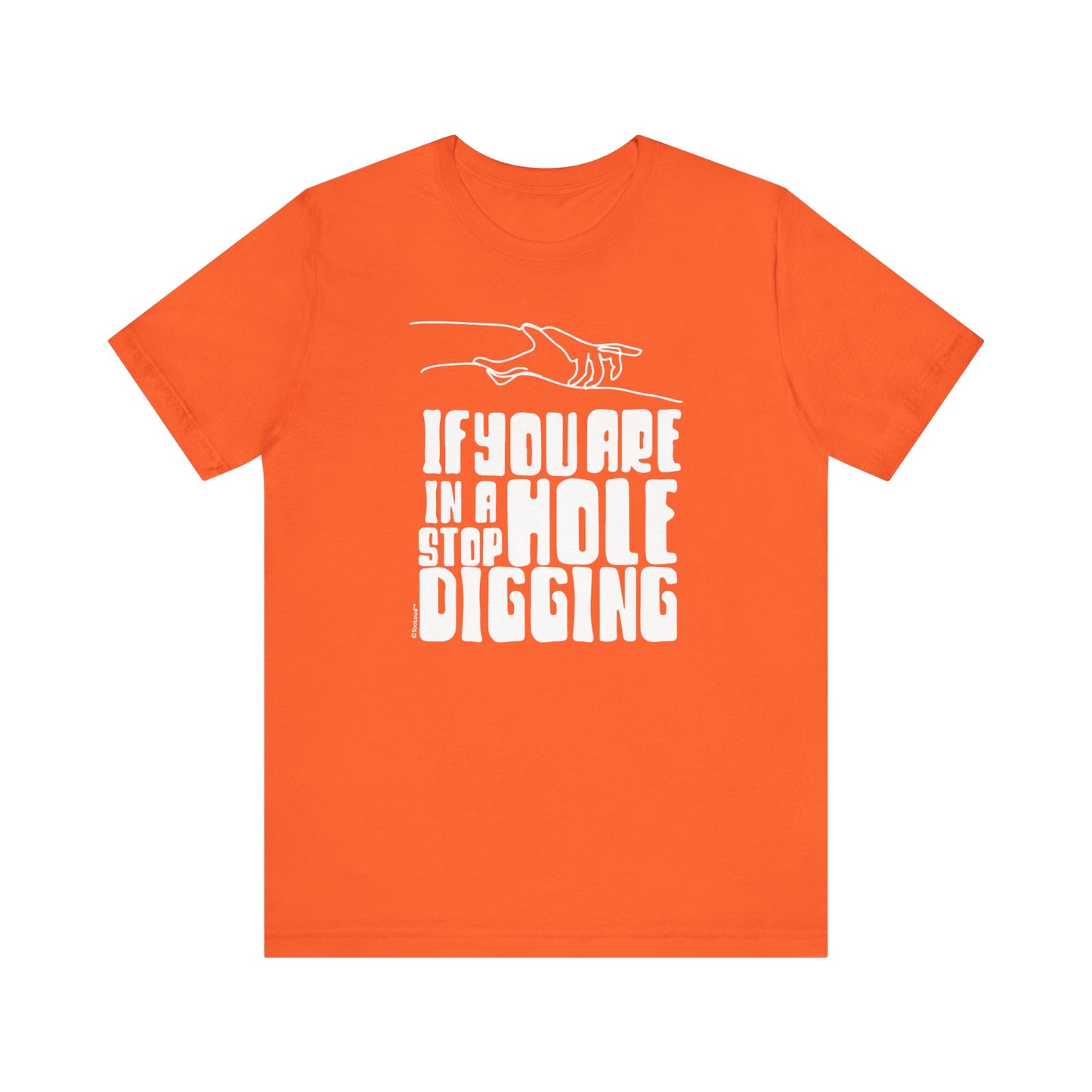 If You Are in a Hole, Stop Digging - Adult T-Shirt by TOOLOUD