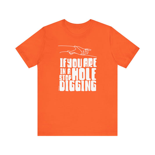 If You Are in a Hole, Stop Digging - Adult T-Shirt by TOOLOUD