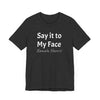 Kamala Harris Say it to My Face Unisex Jersey Short Sleeve Tee