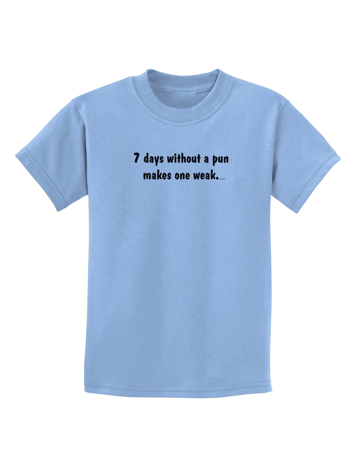 7 Days Without a Pun Makes One Weak Childrens T-Shirt-Childrens T-Shirt-TooLoud-Light-Blue-X-Small-Davson Sales