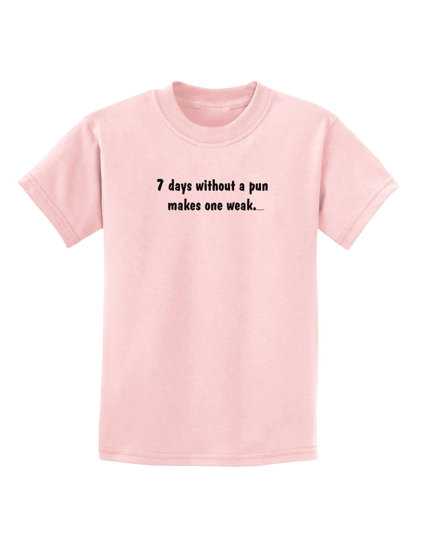 7 Days Without a Pun Makes One Weak Childrens T-Shirt-Childrens T-Shirt-TooLoud-PalePink-X-Small-Davson Sales