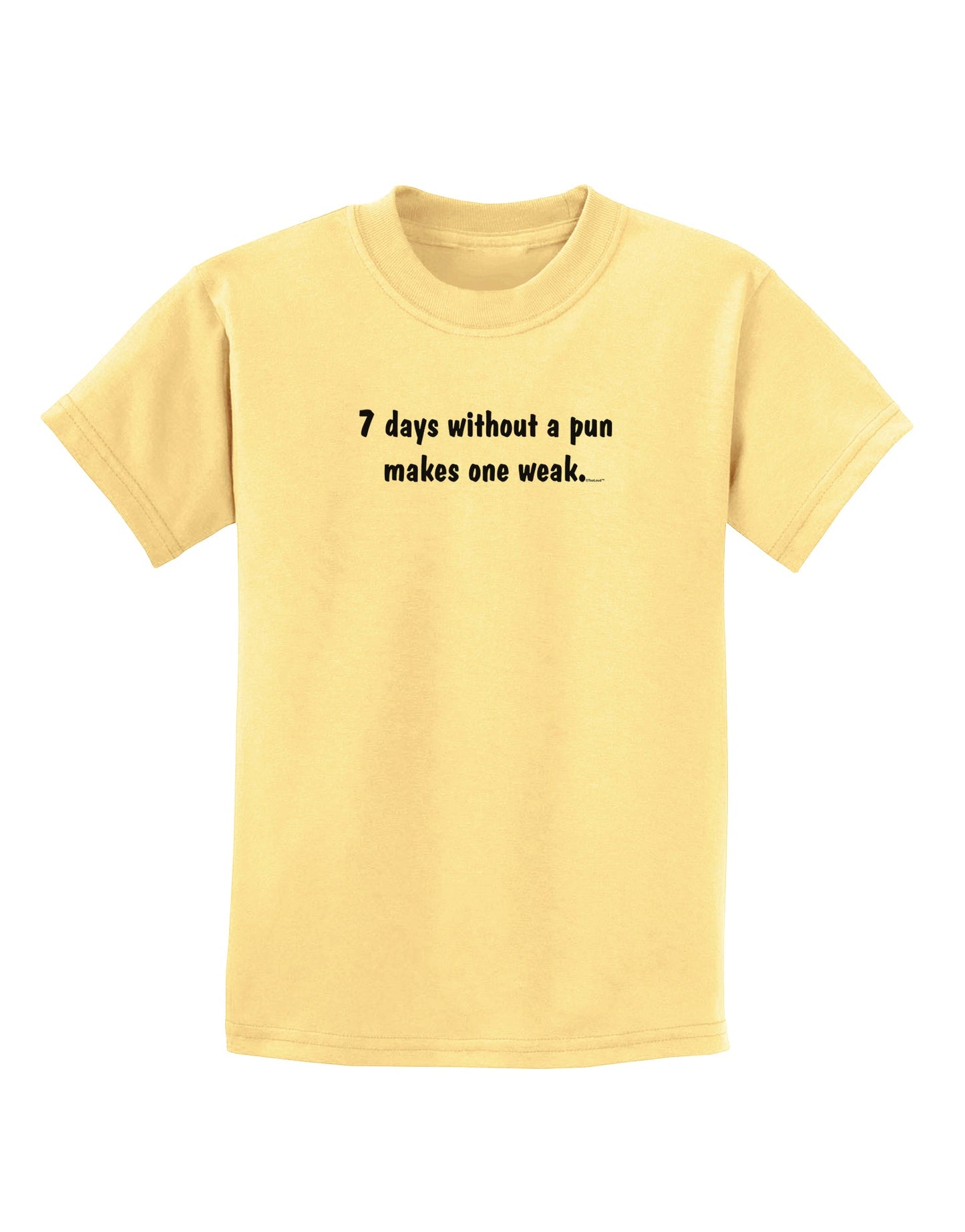 7 Days Without a Pun Makes One Weak Childrens T-Shirt-Childrens T-Shirt-TooLoud-Daffodil-Yellow-X-Small-Davson Sales