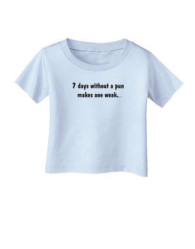 7 Days Without a Pun Makes One Weak Infant T-Shirt-Infant T-Shirt-TooLoud-Light-Blue-06-Months-Davson Sales
