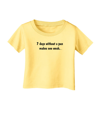 7 Days Without a Pun Makes One Weak Infant T-Shirt-Infant T-Shirt-TooLoud-Daffodil-Yellow-06-Months-Davson Sales
