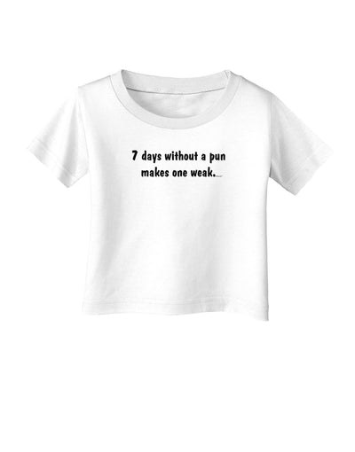 7 Days Without a Pun Makes One Weak Infant T-Shirt-Infant T-Shirt-TooLoud-White-06-Months-Davson Sales