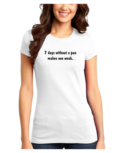 7 Days Without a Pun Makes One Weak Juniors T-Shirt-Womens Juniors T-Shirt-TooLoud-White-Juniors Fitted XS-Davson Sales