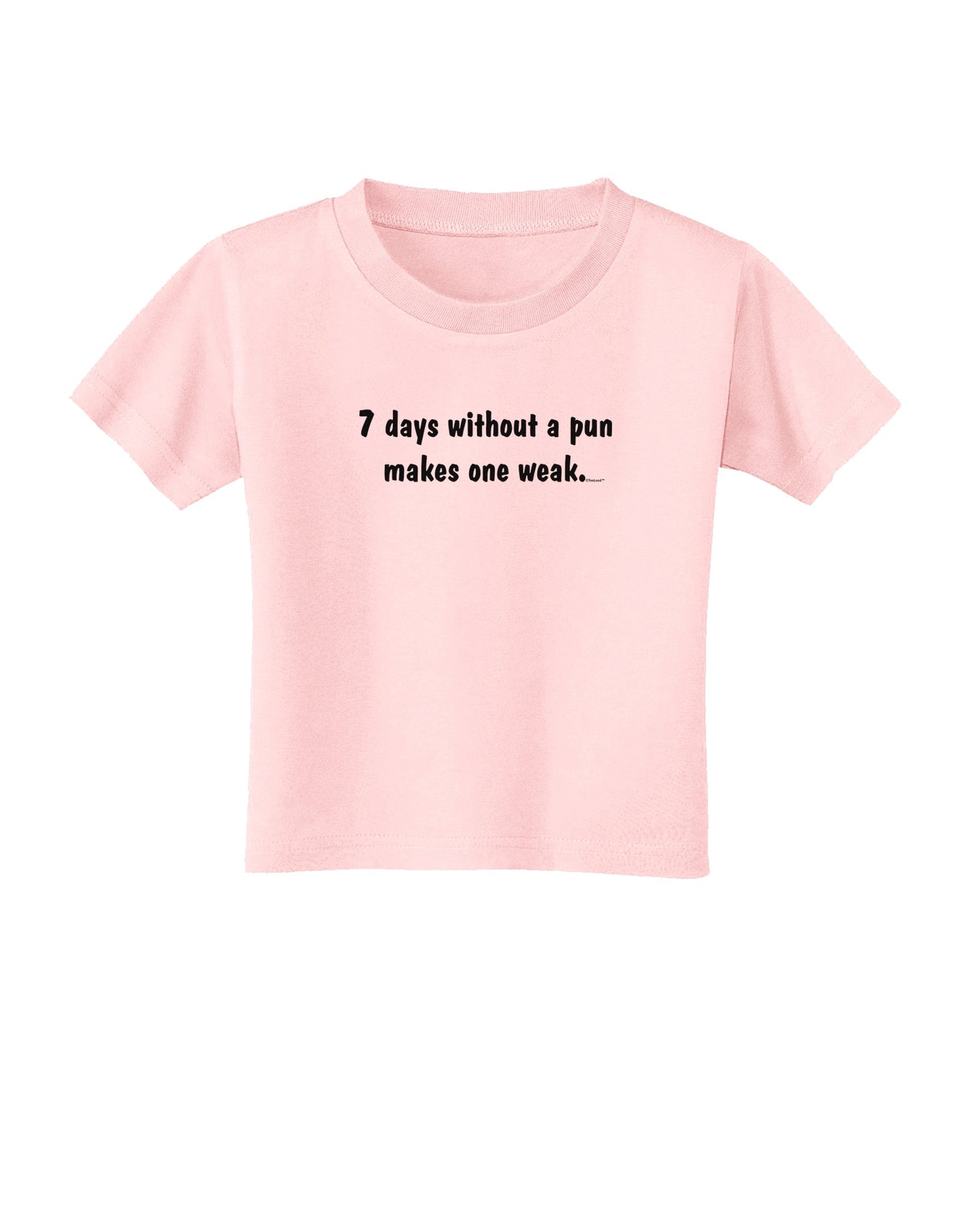 7 Days Without a Pun Makes One Weak Toddler T-Shirt-Toddler T-Shirt-TooLoud-Light-Pink-2T-Davson Sales