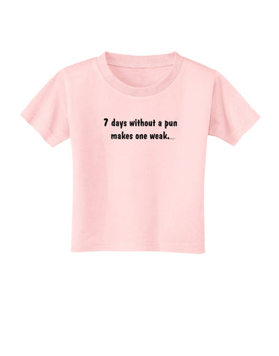 7 Days Without a Pun Makes One Weak Toddler T-Shirt-Toddler T-Shirt-TooLoud-Light-Pink-2T-Davson Sales