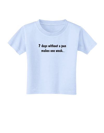 7 Days Without a Pun Makes One Weak Toddler T-Shirt-Toddler T-Shirt-TooLoud-Light-Blue-2T-Davson Sales