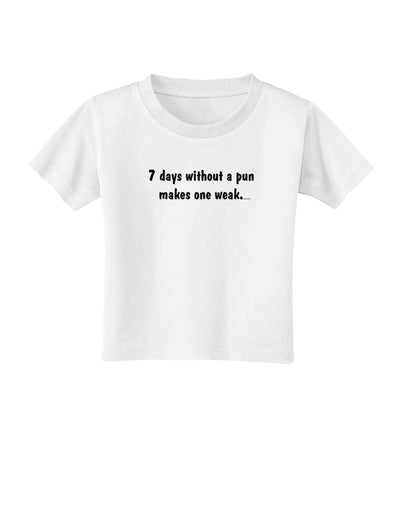 7 Days Without a Pun Makes One Weak Toddler T-Shirt-Toddler T-Shirt-TooLoud-White-2T-Davson Sales