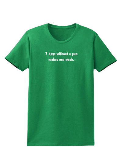 7 Days Without a Pun Makes One Weak Womens Dark T-Shirt-TooLoud-Kelly-Green-X-Small-Davson Sales