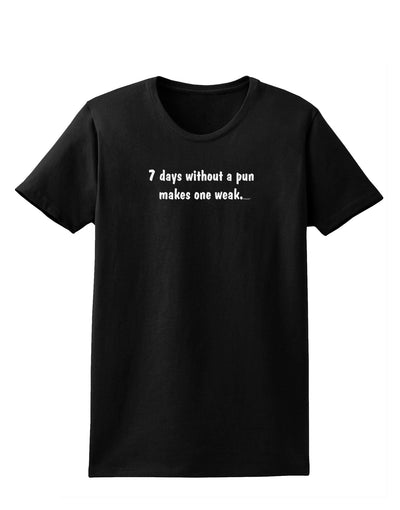 7 Days Without a Pun Makes One Weak Womens Dark T-Shirt-TooLoud-Black-X-Small-Davson Sales