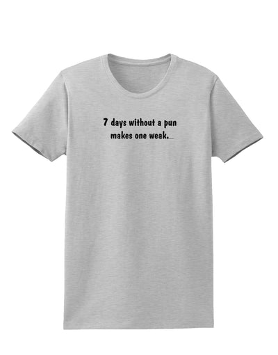 7 Days Without a Pun Makes One Weak Womens T-Shirt-Womens T-Shirt-TooLoud-AshGray-X-Small-Davson Sales