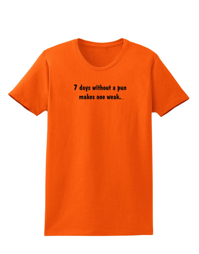 7 Days Without a Pun Makes One Weak Womens T-Shirt-Womens T-Shirt-TooLoud-Orange-X-Small-Davson Sales