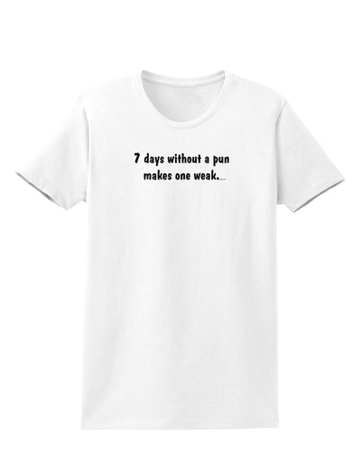 7 Days Without a Pun Makes One Weak Womens T-Shirt-Womens T-Shirt-TooLoud-White-X-Small-Davson Sales