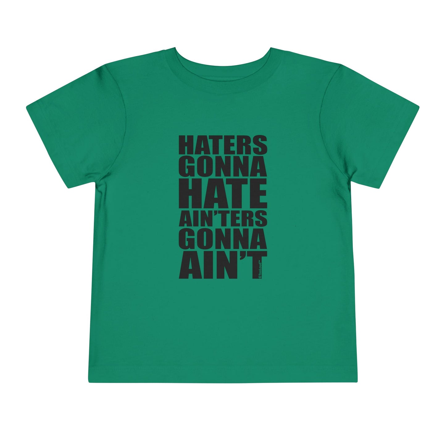 Haters Gonna Hate Ainters Gonna Aint Toddler T-Shirt by TOOLOUD