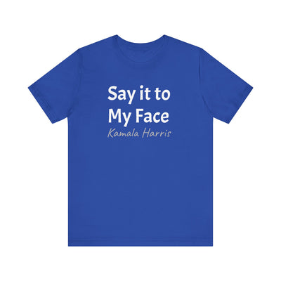 Kamala Harris Say it to My Face Unisex Jersey Short Sleeve Tee