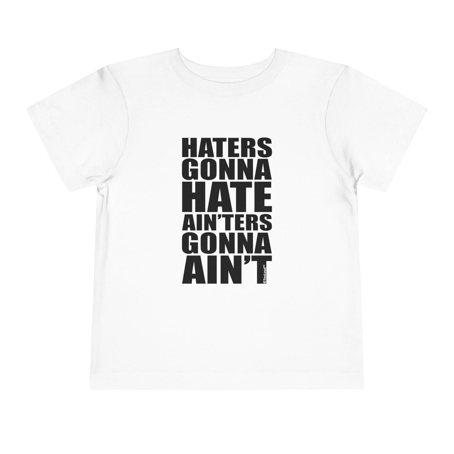 Haters Gonna Hate Ainters Gonna Aint Toddler T-Shirt by TOOLOUD