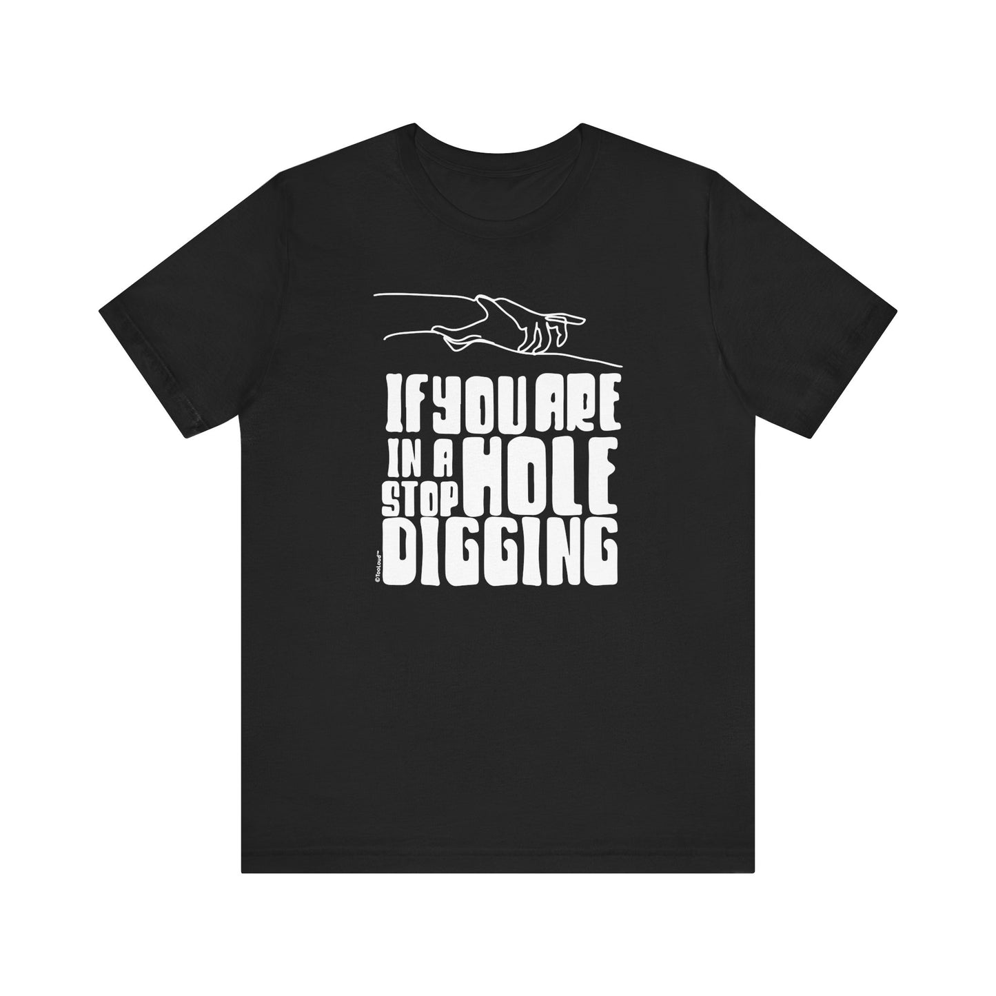 If You Are in a Hole, Stop Digging - Adult T-Shirt by TOOLOUD