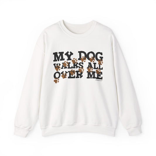 My Dog Walks All Over Me Crewneck Sweatshirt by TOOLOUD