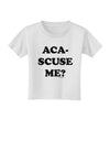 Aca-Scuse Me Toddler T-Shirt-Toddler T-Shirt-TooLoud-White-2T-Davson Sales