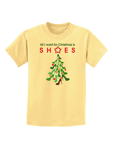 All I want for Christmas is Shoes Childrens T-Shirt-Childrens T-Shirt-TooLoud-Daffodil-Yellow-X-Small-Davson Sales
