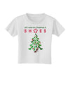 All I want for Christmas is Shoes Toddler T-Shirt-Toddler T-Shirt-TooLoud-White-2T-Davson Sales