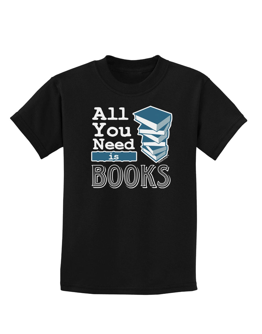 All You Need Is Books Childrens Dark T-Shirt-Childrens T-Shirt-TooLoud-Black-X-Large-Davson Sales