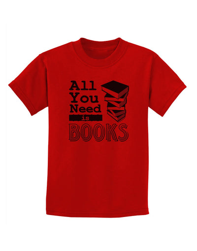 All You Need Is Books Childrens T-Shirt-Childrens T-Shirt-TooLoud-Red-X-Large-Davson Sales