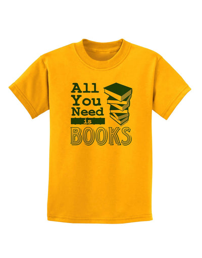 All You Need Is Books Childrens T-Shirt-Childrens T-Shirt-TooLoud-Gold-X-Large-Davson Sales