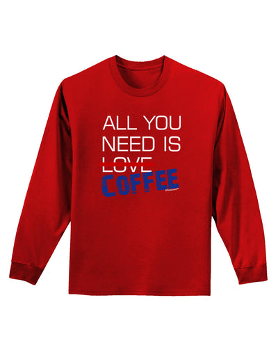 All You Need Is Coffee Adult Long Sleeve Dark T-Shirt-TooLoud-Red-Small-Davson Sales